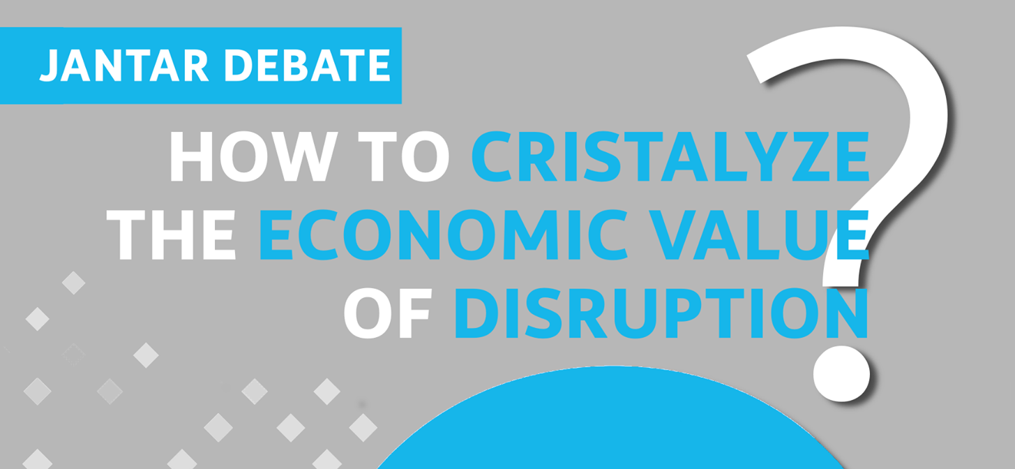 Jantar-Debate |  "How to cristalyze the economic value of disruption?"